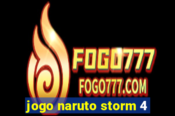 jogo naruto storm 4